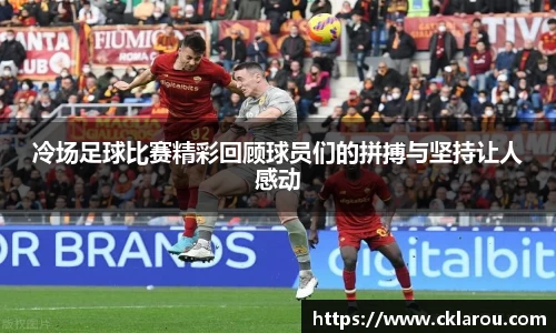 冷场足球比赛精彩回顾球员们的拼搏与坚持让人感动