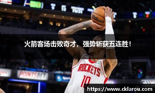 火箭客场击败奇才，强势斩获五连胜！