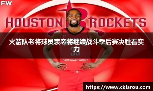 火箭队老将球员表态将继续战斗季后赛决胜看实力